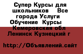 Супер-Курсы для школьников  - Все города Услуги » Обучение. Курсы   . Кемеровская обл.,Ленинск-Кузнецкий г.